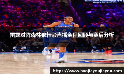 雷霆对阵森林狼精彩直播全程回顾与赛后分析